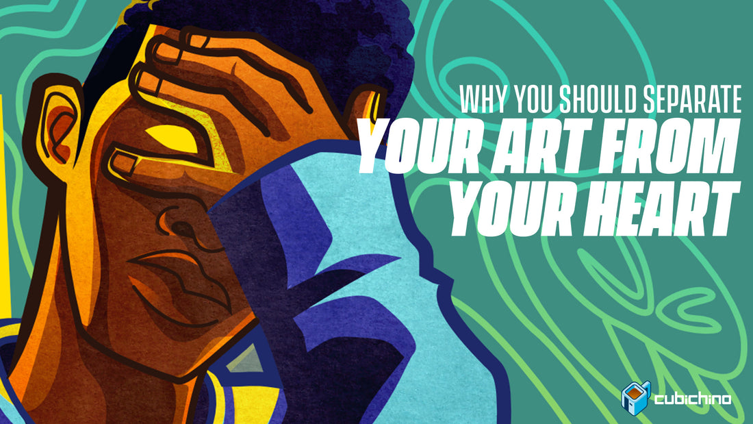 Why you should separate your art from your heart